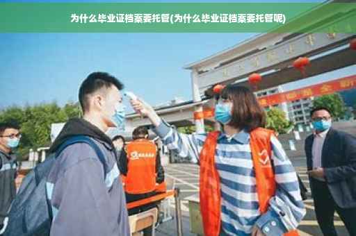 为什么毕业证档案要托管(为什么毕业证档案要托管呢)