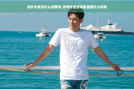 高中毕业证什么时候给-高考毕业证领取需要什么材料