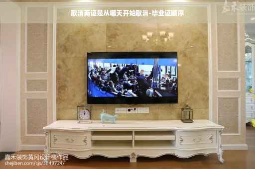取消两证是从哪天开始取消-毕业证顺序