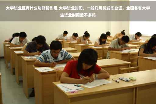 大学毕业证有什么功能和作用,大学毕业时间，一般几月份发毕业证。全国各省大学生毕业时间差不多吗