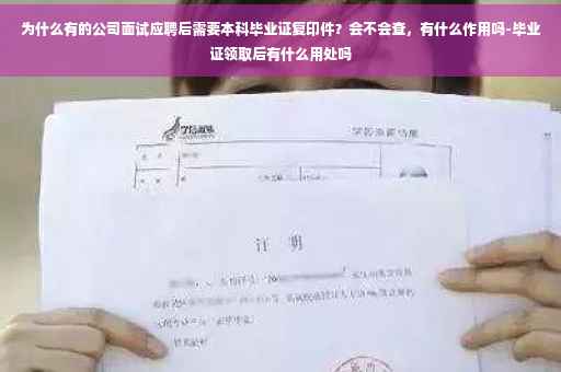 为什么有的公司面试应聘后需要本科毕业证复印件？会不会查，有什么作用吗-毕业证领取后有什么用处吗