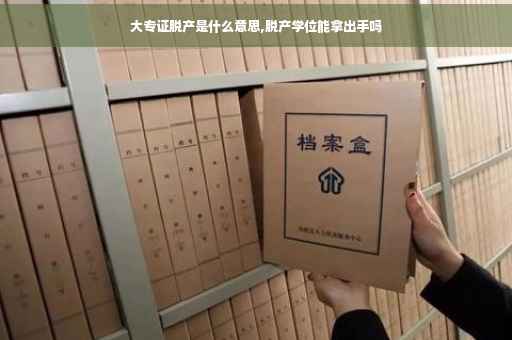 大专证脱产是什么意思,脱产学位能拿出手吗