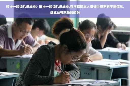 硕士一般读几年毕业？博士一般读几年毕业,在学信网本人查询中查不到学历信息,毕业证书就是假的吗
