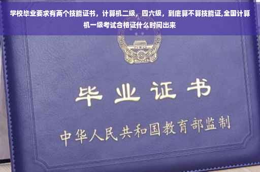 学校毕业要求有两个技能证书，计算机二级，四六级，到底算不算技能证,全国计算机一级考试合格证什么时间出来