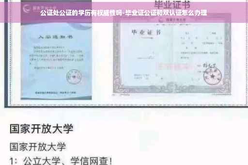 公证处公证的学历有权威性吗-毕业证公证和双认证怎么办理