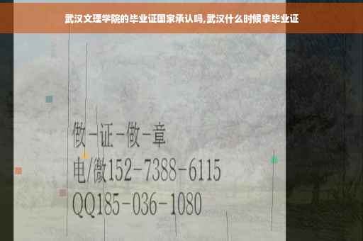 武汉文理学院的毕业证国家承认吗,武汉什么时候拿毕业证