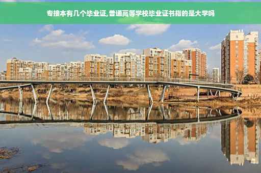专接本有几个毕业证,普通高等学校毕业证书指的是大学吗
