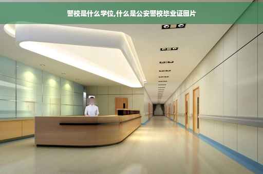 警校是什么学位,什么是公安警校毕业证图片