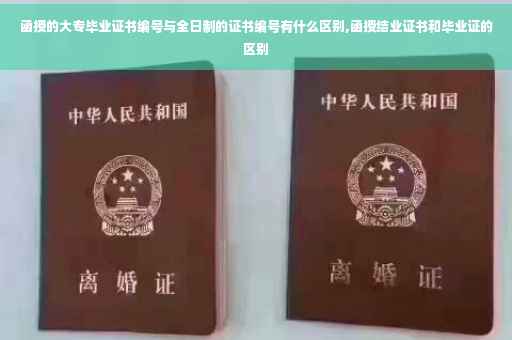 函授的大专毕业证书编号与全日制的证书编号有什么区别,函授结业证书和毕业证的区别