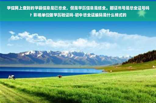 学信网上查到的学籍信息是已毕业，但是学历信息是结业。那证书号是毕业证号吗？影响单位做学历验证吗-初中毕业证编码是什么格式的