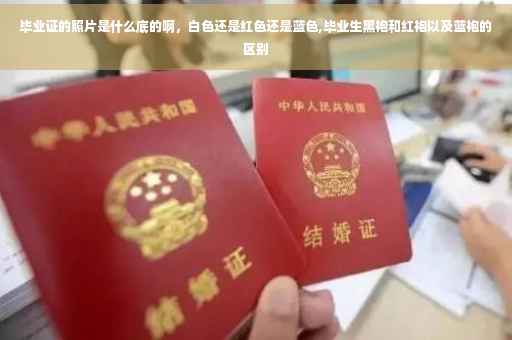 毕业证的照片是什么底的啊，白色还是红色还是蓝色,毕业生黑袍和红袍以及蓝袍的区别