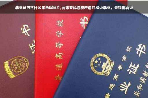 毕业证包含什么东西呢图片,高等专科院校所谓的双证毕业，是指那两证
