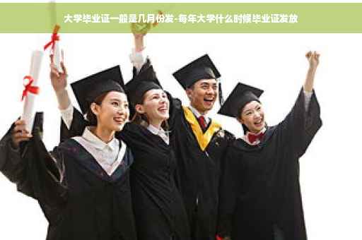 大学毕业证一般是几月份发-每年大学什么时候毕业证发放