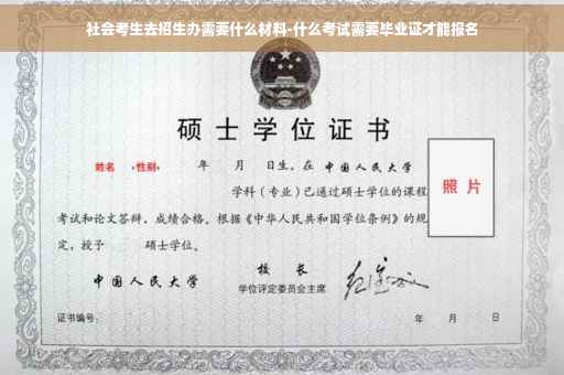 社会考生去招生办需要什么材料-什么考试需要毕业证才能报名