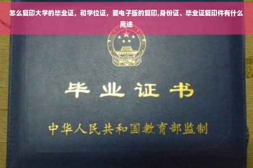 怎么复印大学的毕业证，和学位证，要电子版的复印,身份证、毕业证复印件有什么用途