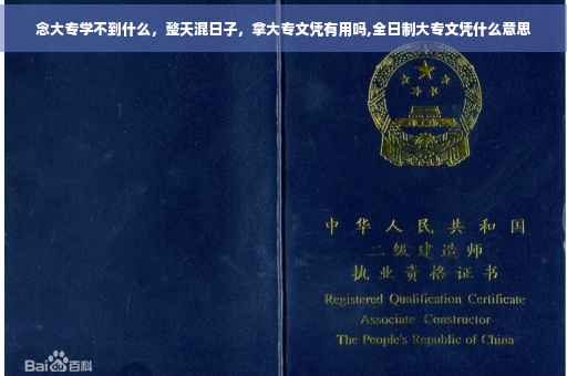 念大专学不到什么，整天混日子，拿大专文凭有用吗,全日制大专文凭什么意思
