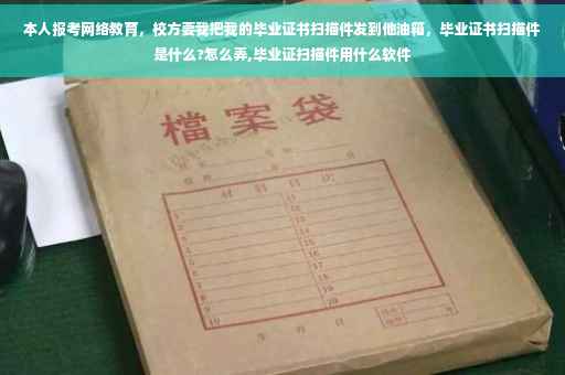 本人报考网络教育，校方要我把我的毕业证书扫描件发到他油箱，毕业证书扫描件是什么?怎么弄,毕业证扫描件用什么软件