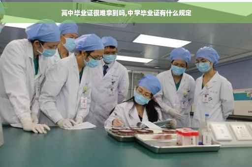 高中毕业证很难拿到吗,中学毕业证有什么规定