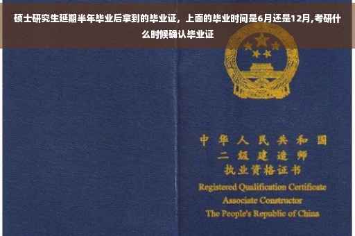 硕士研究生延期半年毕业后拿到的毕业证，上面的毕业时间是6月还是12月,考研什么时候确认毕业证