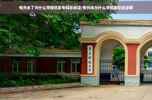 专升本了为什么学校还发专科毕业证-专升本为什么学校发毕业证呢