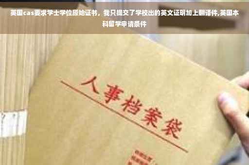 英国cas要求学士学位原始证书，我只提交了学校出的英文证明加上翻译件,英国本科留学申请条件