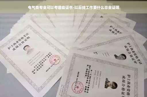 电气类专业可以考哪些证书-以后找工作要什么毕业证呢