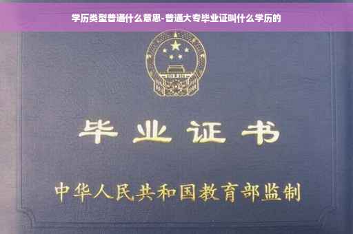 学历类型普通什么意思-普通大专毕业证叫什么学历的