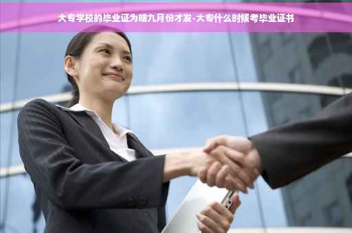 大专学校的毕业证为啥九月份才发-大专什么时候考毕业证书