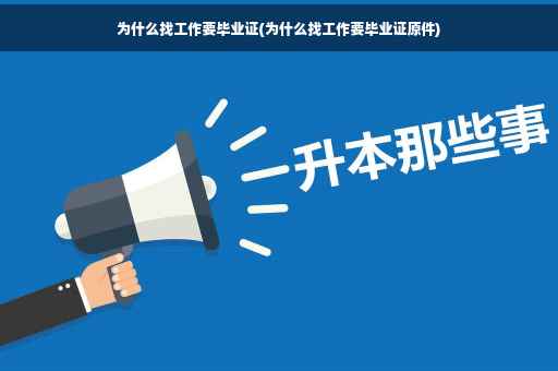 为什么找工作要毕业证(为什么找工作要毕业证原件)