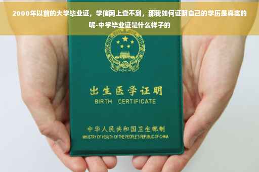 2000年以前的大学毕业证，学信网上查不到，那我如何证明自己的学历是真实的呢-中学毕业证是什么样子的