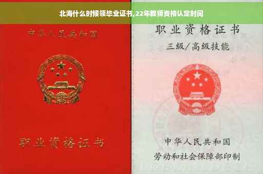 北海什么时候领毕业证书,22年教师资格认定时间