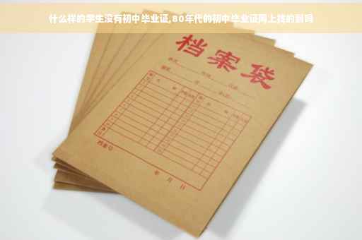 什么样的学生没有初中毕业证,80年代的初中毕业证网上找的到吗