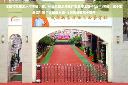 全国信息技术水平考试，和，计算机技术与软件专业技术资格(水平)考试，哪个容易些？哪个含金量高些-计算机证书难不难考