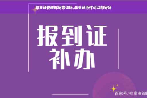 毕业证快递邮寄靠谱吗,毕业证原件可以邮寄吗