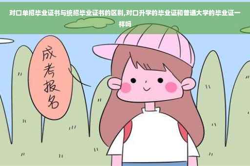 对口单招毕业证书与统招毕业证书的区别,对口升学的毕业证和普通大学的毕业证一样吗
