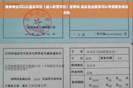 医师考试可以以最高学历（成人教育学历）报考吗,临床执业医师可以考兽医资格证书吗