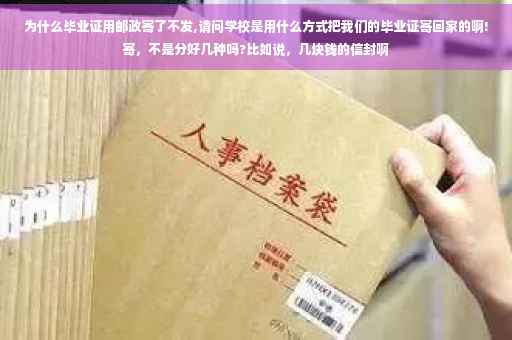 为什么毕业证用邮政寄了不发,请问学校是用什么方式把我们的毕业证寄回家的啊!寄，不是分好几种吗?比如说，几块钱的信封啊