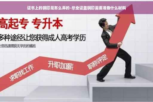 证书上的钢印是怎么弄的-毕业证盖钢印需要准备什么材料