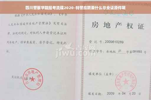 四川警察学院报考流程2020-特警应聘要什么毕业证原件呢