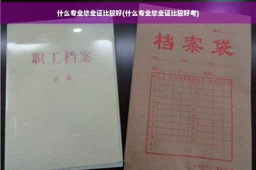 什么专业毕业证比较好(什么专业毕业证比较好考)