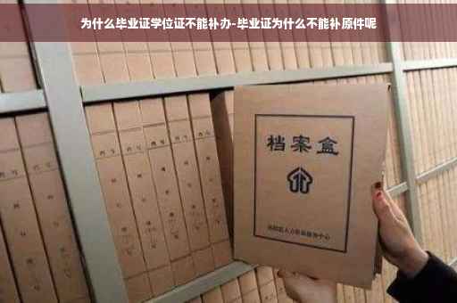 为什么毕业证学位证不能补办-毕业证为什么不能补原件呢