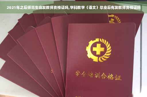 2021年之后师范生会发教师资格证吗,学科教学（语文）毕业后有发教师资格证吗