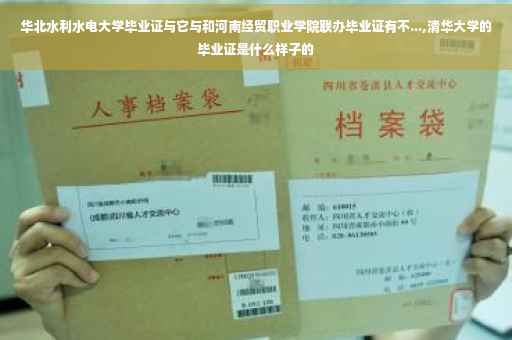 华北水利水电大学毕业证与它与和河南经贸职业学院联办毕业证有不...,清华大学的毕业证是什么样子的