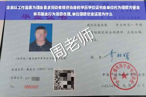 企业以工作需要为理由要求劳动者提供自身的学历学位证书由单位代为保管方便业务开展此行为是否合理,单位保管毕业证是为什么