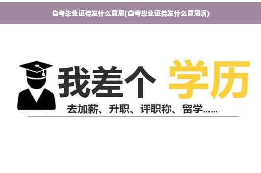 自考毕业证待发什么意思(自考毕业证待发什么意思啊)