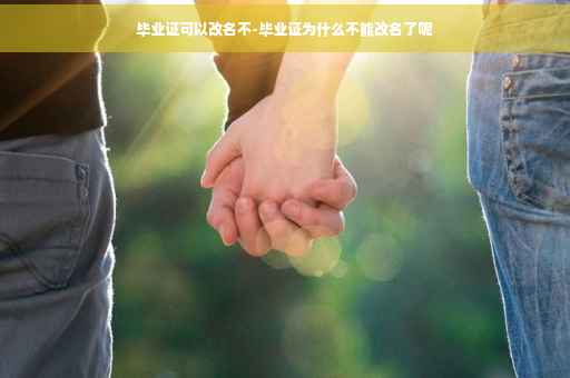 毕业证可以改名不-毕业证为什么不能改名了呢