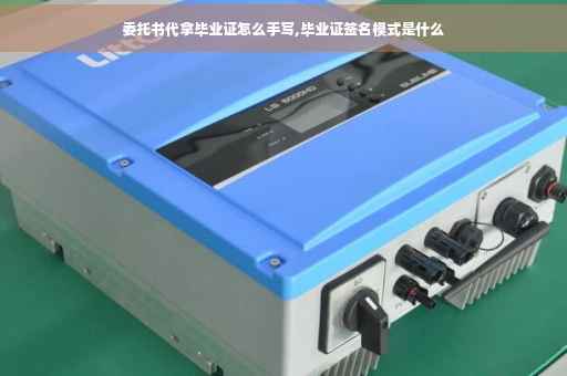 委托书代拿毕业证怎么手写,毕业证签名模式是什么