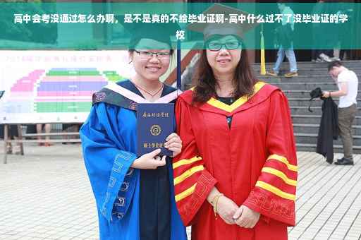 高中会考没通过怎么办啊，是不是真的不给毕业证啊-高中什么过不了没毕业证的学校