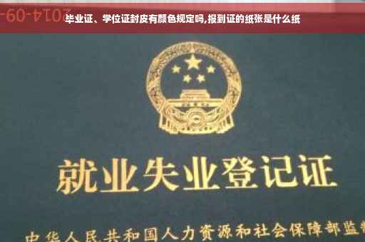 毕业证、学位证封皮有颜色规定吗,报到证的纸张是什么纸