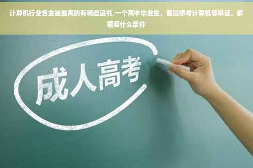计算机行业含金量最高的有哪些证书,一个高中毕业生，要是想考计算机等级证，都需要什么条件
